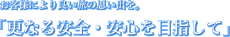 お客様により長い旅の思い出を。「更なる安全・安心を目指して」