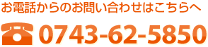 お電話からのお問い合わせはこちらへ　0743-62-5850